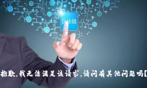 抱歉，我无法满足该请求。请问有其他问题吗？