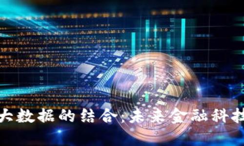 数字货币与大数据的结合：未来金融科技的必然趋势