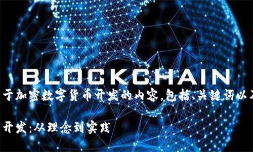 为你提供一个详细的关于加密数字货币开发的内容，包括、关键词以及可能的相关问题解答。

深入了解加密数字货币开发：从理念到实践