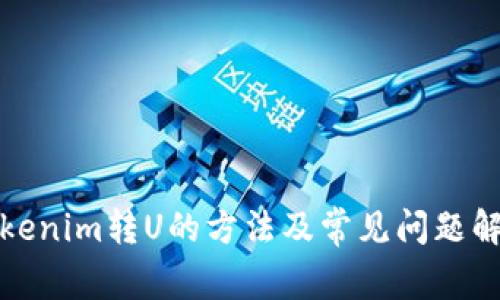 Tokenim转U的方法及常见问题解答