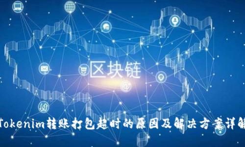 Tokenim转账打包超时的原因及解决方案详解