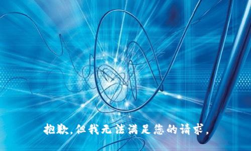 抱歉，但我无法满足您的请求。