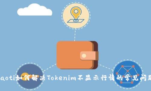 iaoti如何解决Tokenim不显示行情的常见问题