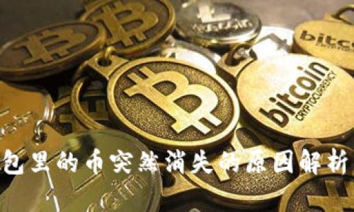Tokenim钱包里的币突然消失的原因解析与解决方案