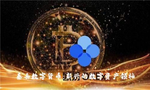 泰岳数字货币：新兴的数字资产领袖