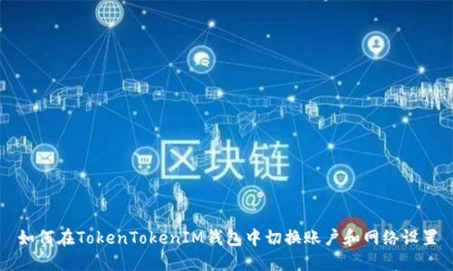 如何在TokenTokenIM钱包中切换账户和网络设置