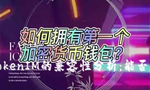 : ERC721与TokenIM的兼容性分析：能否实现无缝对接？
