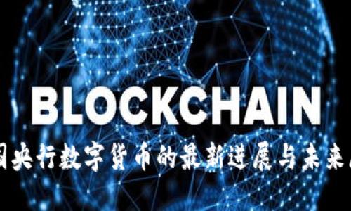 中国央行数字货币的最新进展与未来展望