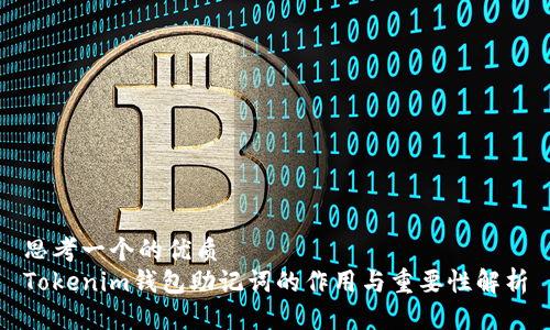 思考一个的优质
Tokenim钱包助记词的作用与重要性解析