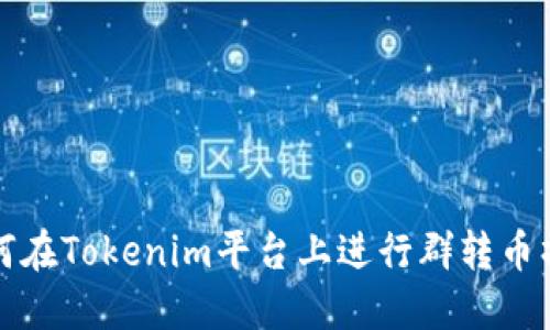 如何在Tokenim平台上进行群转币操作
