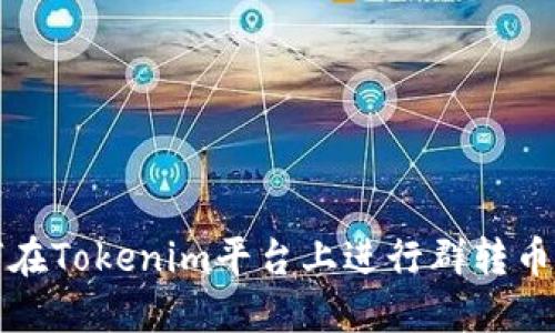 如何在Tokenim平台上进行群转币操作