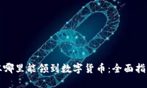 从哪里能领到数字货币：全面指南