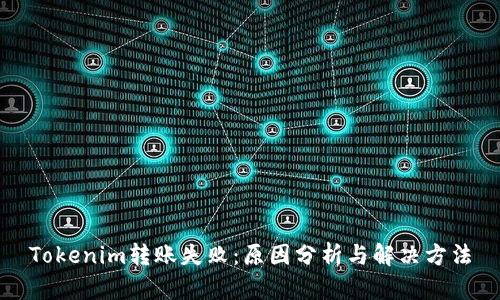 Tokenim转账失败：原因分析与解决方法