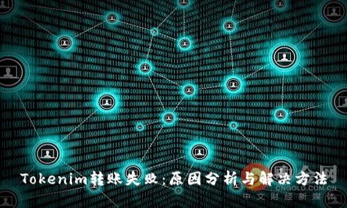 Tokenim转账失败：原因分析与解决方法