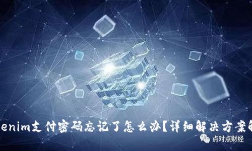 Tokenim支付密码忘记了怎么办？详细解决方案解析