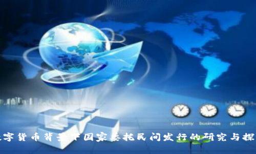 数字货币背景下国家委托民间发行的研究与探讨