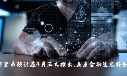 央行数字货币预计在4月正式推出，未来金融生态将如何改变？