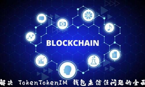 
如何解决 TokenTokenIM 钱包未信任问题的全面指南
