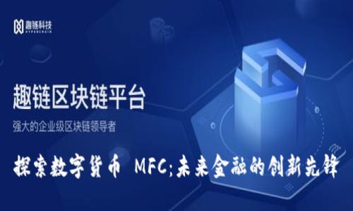 探索数字货币 MFC：未来金融的创新先锋