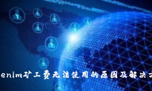 Tokenim矿工费无法使用的原因及解决方案