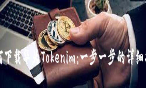 如何下载华为Tokenim：一步一步的详细指南