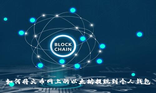 如何将火币网上的以太坊提现到个人钱包