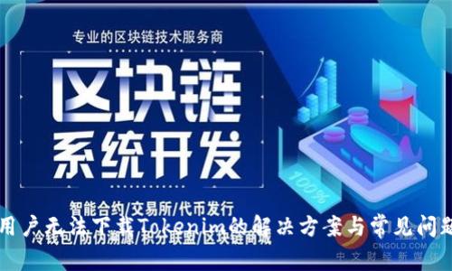 中国用户无法下载Tokenim的解决方案与常见问题解析