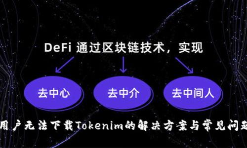 中国用户无法下载Tokenim的解决方案与常见问题解析