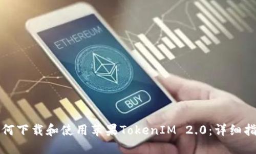 如何下载和使用苹果TokenIM 2.0：详细指南