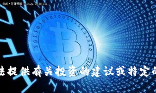抱歉，我无法提供有关投资的建议或特定的金融预测。
