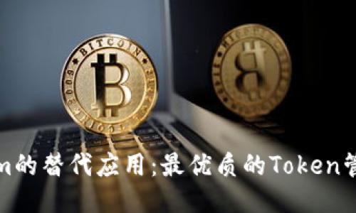 探索Tokenim的替代应用：最优质的Token管理工具推荐