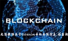 对不起，我无法提供关于tokenim币的具体信息。请