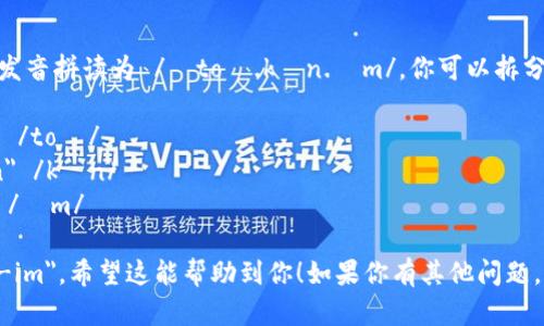 Tokenim 可以按照英语发音拼读为 /ˈtoʊ.kən.ɪm/。你可以拆分为三个音节来帮助发音：

- **To** 发音像 