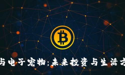 : 
数字货币与电子宠物：未来投资与生活方式的交融