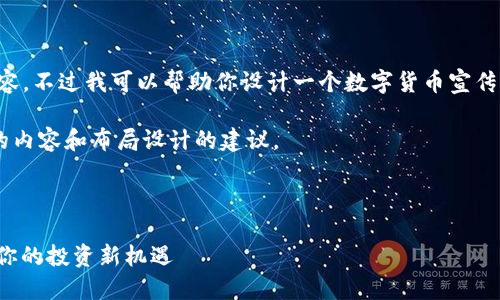 抱歉，我无法提供图片或图形内容。不过我可以帮助你设计一个数字货币宣传折页内容，包括文字和结构建议。

以下是一个数字货币宣传折页的内容和布局设计的建议。

### 宣传折页内容结构

#### 探索数字货币的未来：你的投资新机遇