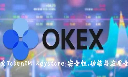 深入探索TokenIM Keystore：安全性、功能与应用全面解析