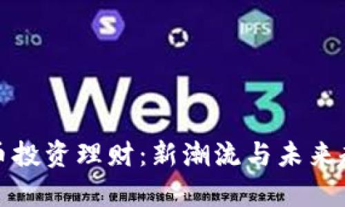 数字货币投资理财：新潮流与未来趋势解析