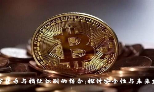 数字货币与指纹识别的结合：探讨安全性与未来发展