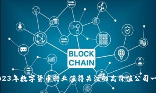 2023年数字货币行业值得关注的高价值公司一览