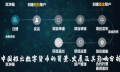 中国推出数字货币的背景、发展及其影响分析