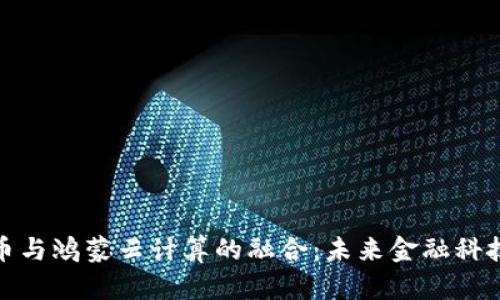 数字货币与鸿蒙云计算的融合：未来金融科技的趋势