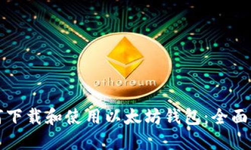 如何下载和使用以太坊钱包：全面指南