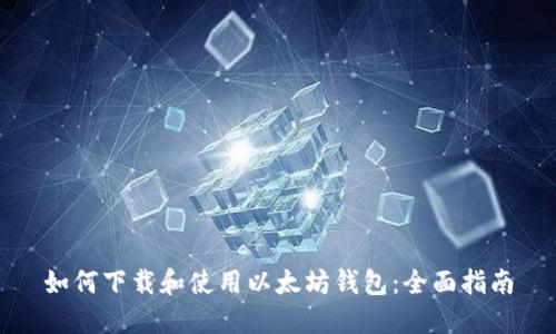 如何下载和使用以太坊钱包：全面指南
