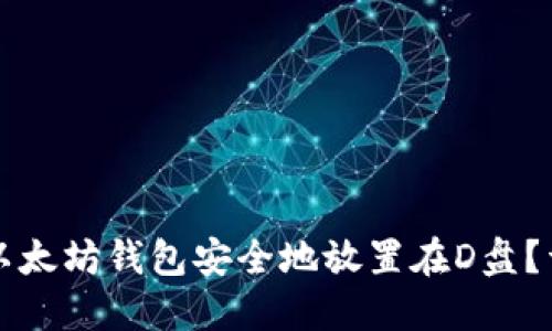 如何将以太坊钱包安全地放置在D盘？详细指南