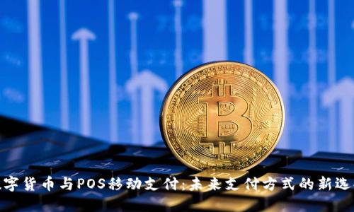 数字货币与POS移动支付：未来支付方式的新选择