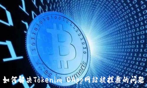   
如何解决Tokenim DApp网站被拦截的问题