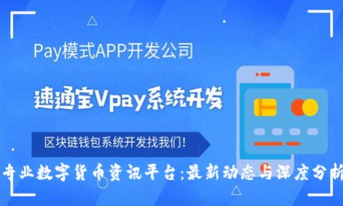 专业数字货币资讯平台：最新动态与深度分析