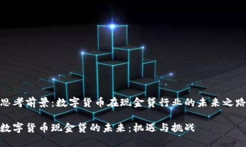 思考前景：数字货币在现金贷行业的未来之路

数字货币现金贷的未来：机遇与挑战