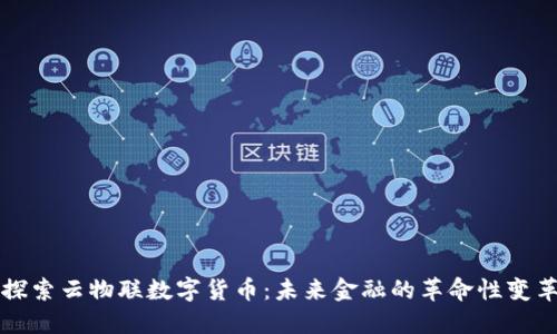 探索云物联数字货币：未来金融的革命性变革
