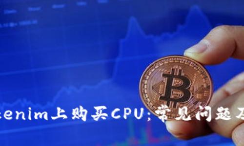 如何在Tokenim上购买CPU：常见问题及解决方案